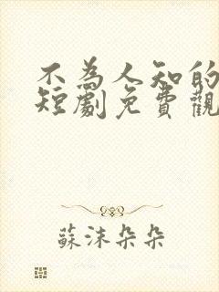 不为人知的往事短剧免费观看全集