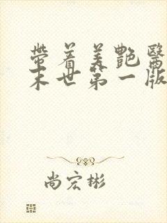 带着美艳医母闯末世第一版主 笔趣阁