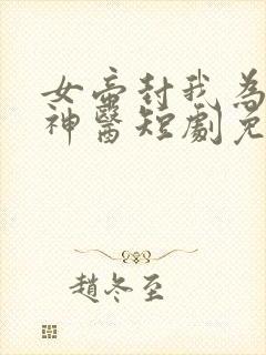 女帝封我为绝世神医短剧免费观看