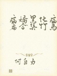 病娇黑化病娇短篇合集竹马