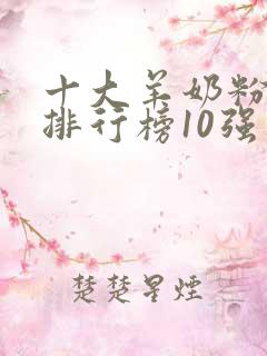 十大羊奶粉品牌排行榜10强