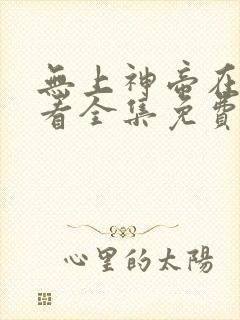 无上神帝在线观看全集免费高清播放