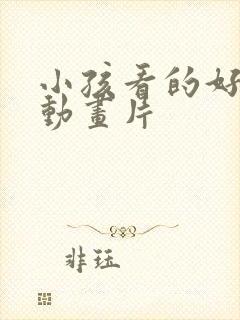 小孩看的好看的动画片