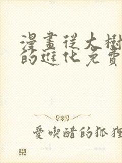 漫画从大树开始的进化免费下拉式