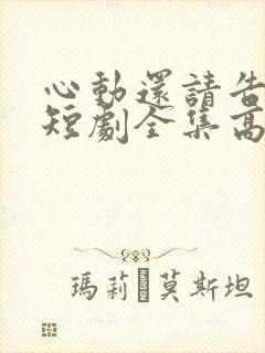 心动还请告诉我短剧全集高清