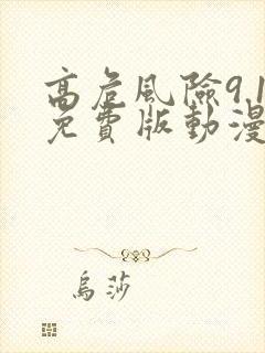 高危风险9.1免费版动漫版在线观看