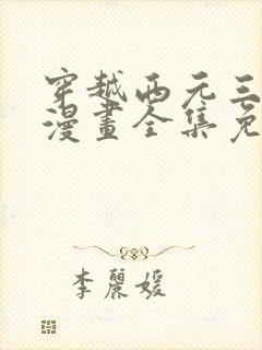 穿越西元三千后漫画全集免费阅读