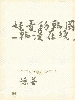 好看的韩国漫画_韩漫在线免费阅