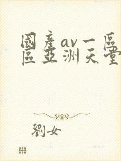 国产av一区二区亚洲天堂