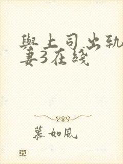 与上司出轨的人妻3在线