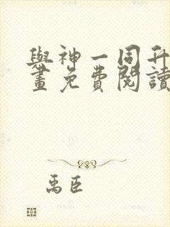 与神一同升级漫画免费阅读六漫画