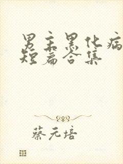 男主黑化病娇的短篇合集