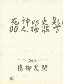 死神vs火影100人物版下载