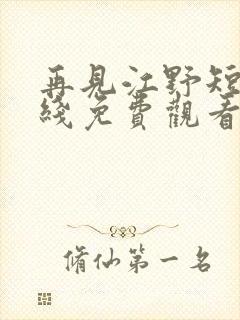 再见江野短剧在线免费观看全集