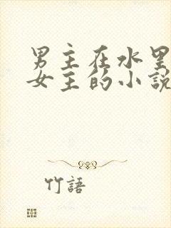 男主在水里要了女主的小说