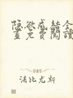 隐欲成结全集漫画免费阅读下拉式