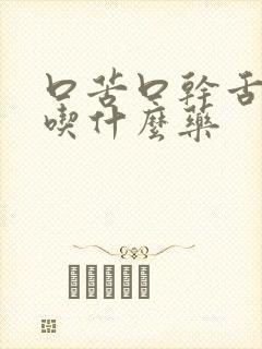 口苦口干舌苔白吃什么药