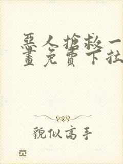 恶人抢救一下漫画免费下拉式