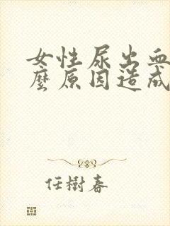 女性尿出血是什么原因造成的