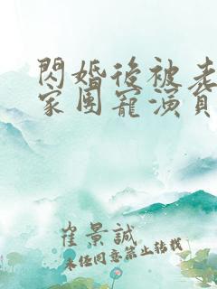 闪婚后被老公全家团宠演员