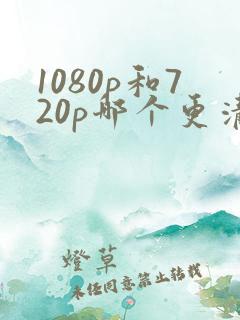 1080p和720p哪个更清晰