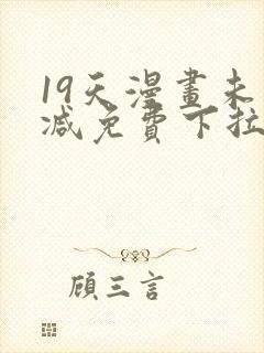 19天漫画未删减免费下拉式