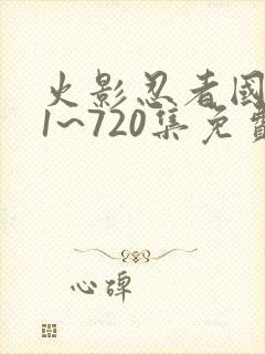 火影忍者国语版1~720集免费观看