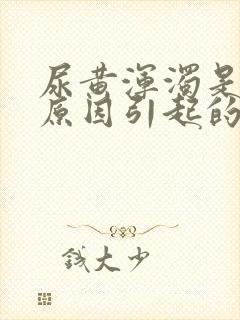 尿黄浑浊是什么原因引起的