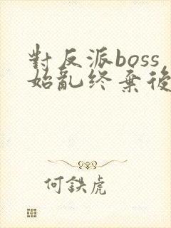 对反派boss始乱终弃后