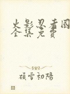 火影忍者国语版全集免费