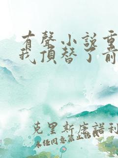 有声小说重生后我顶替了前夫白月光