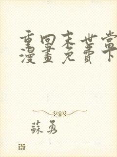 重回末世当大佬漫画免费下拉式六漫画