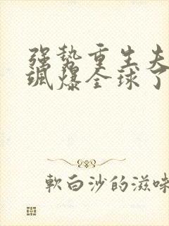 强势重生夫人她飒爆全球了小说