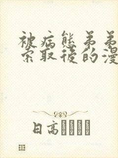 被病态弟弟肆意索取后的漫画免费