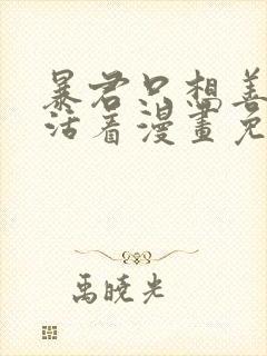 暴君只想善良的活着漫画免费