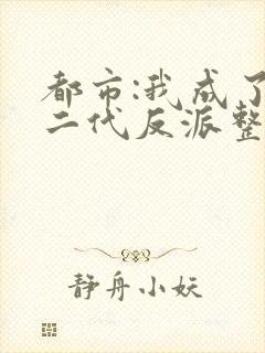 都市:我成了富二代反派整本免费