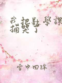 我把数学课代表捅哭了