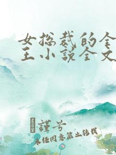 女总裁的全能兵王小说全文下载