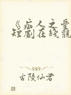 《痴人之爱》的短剧在线观看