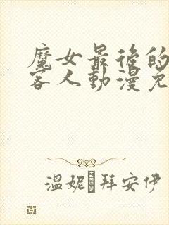 魔女最后的那个客人动漫免费观看