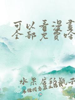 可以看漫画软件全部免费啥漫画都有