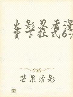 火影忍者漫画免费下拉式6漫画