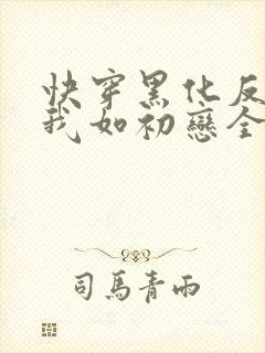 快穿黑化反派待我如初恋全文免费阅读