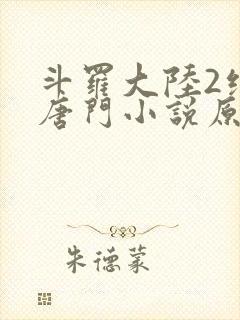 斗罗大陆2绝世唐门小说原著