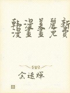 韩漫美丽新世界漫画画免费读漫画在线