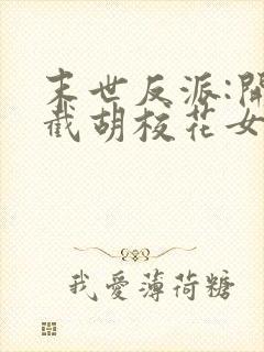 末世反派:开局截胡校花女主全本阅读