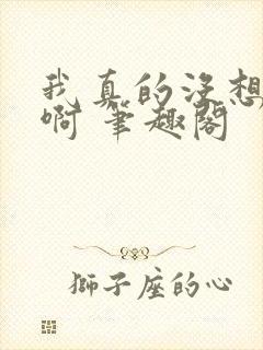 我真的没想重生啊 笔趣阁