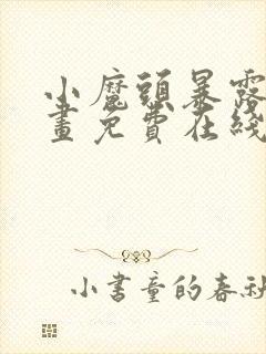 小魔头暴露啦漫画免费在线阅读