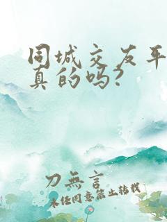 同城交友平台是真的吗?