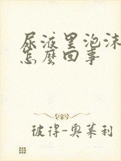 尿液里泡沫多是怎么回事